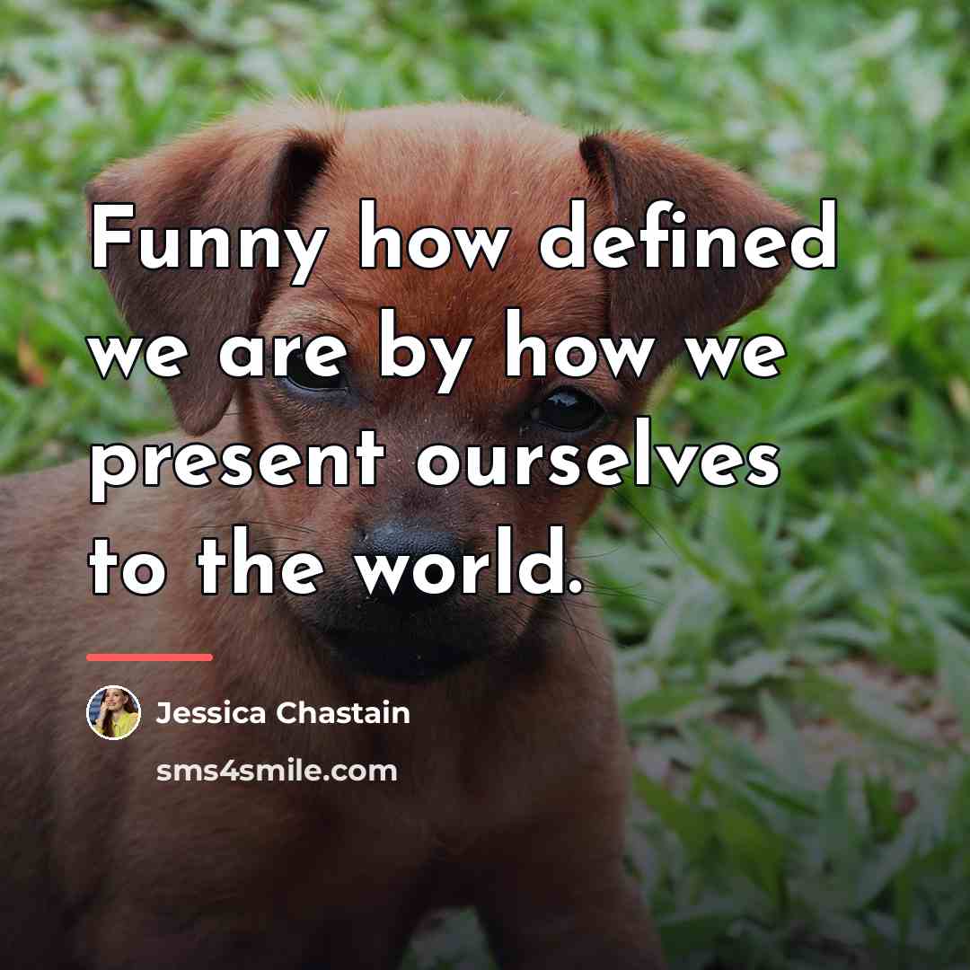 “Funny how defined we are by how we present ourselves…” quote by Jessica Chastain