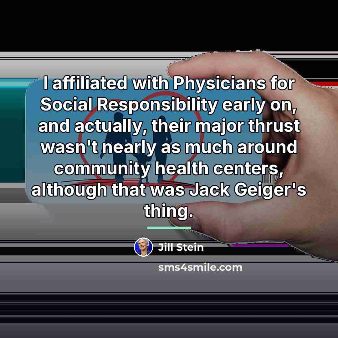 “I affiliated with Physicians for Social Responsibility early on, and…” quote by Jill Stein