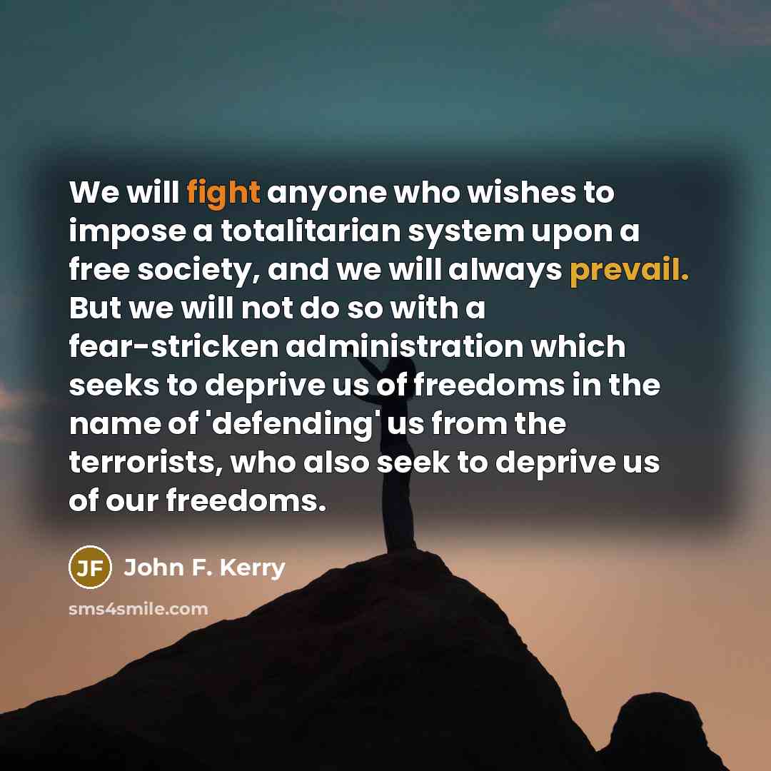 “We will fight anyone who wishes to impose a totalitarian…” quote by John F. Kerry