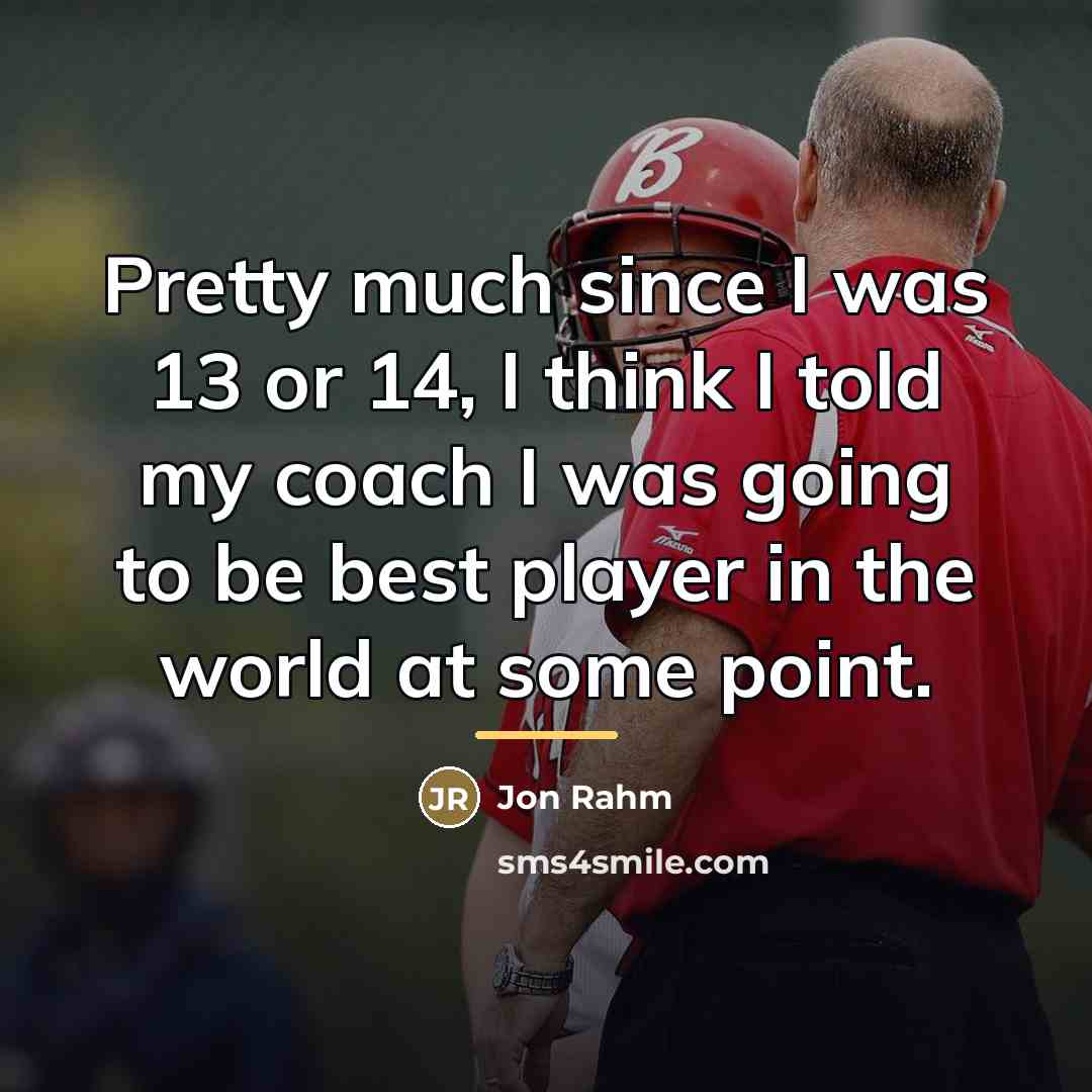 “Pretty much since I was 13 or 14, I think…” quote by Jon Rahm