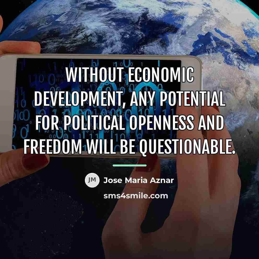 “Without economic development, any potential for political openness and freedom…” quote by Jose Maria Aznar