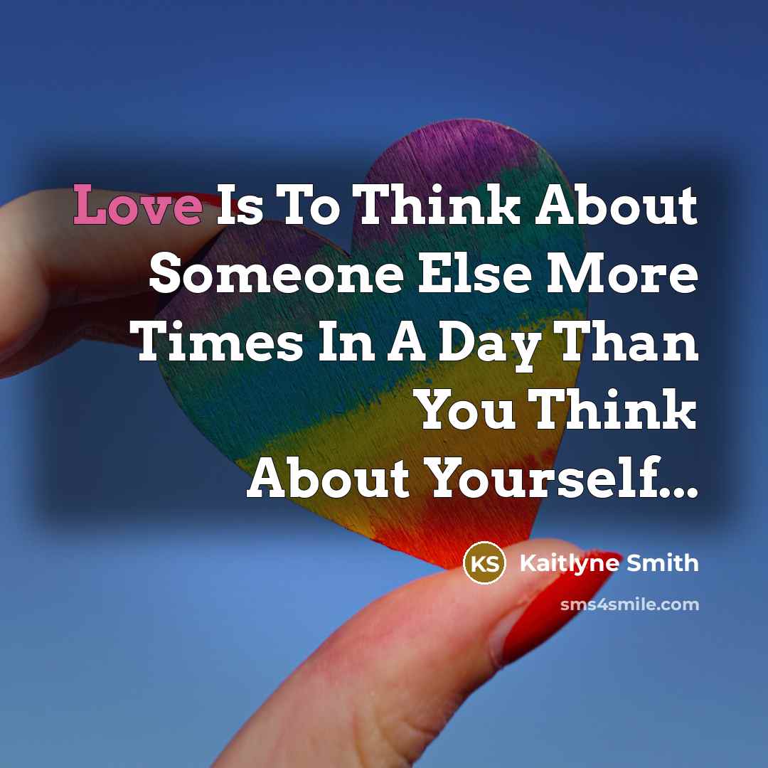 “Love Is To Think About Someone Else More Times In…” quote by Kaitlyne Smith