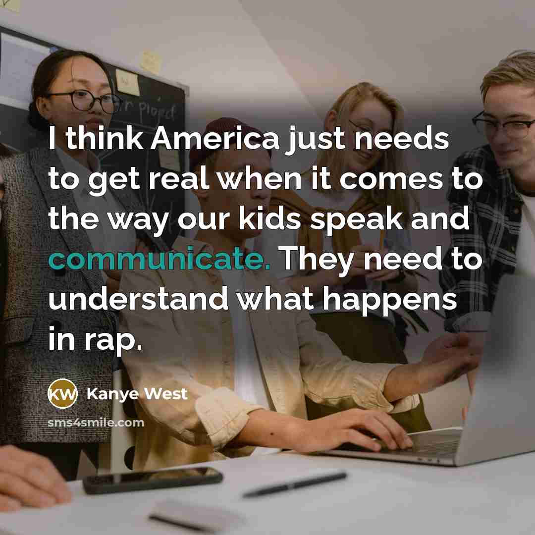 “I think America just needs to get real when it…” quote by Kanye West