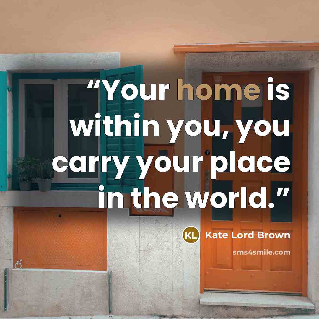 “Your home is within you, you carry your place in the world.” quote by Kate Lord Brown