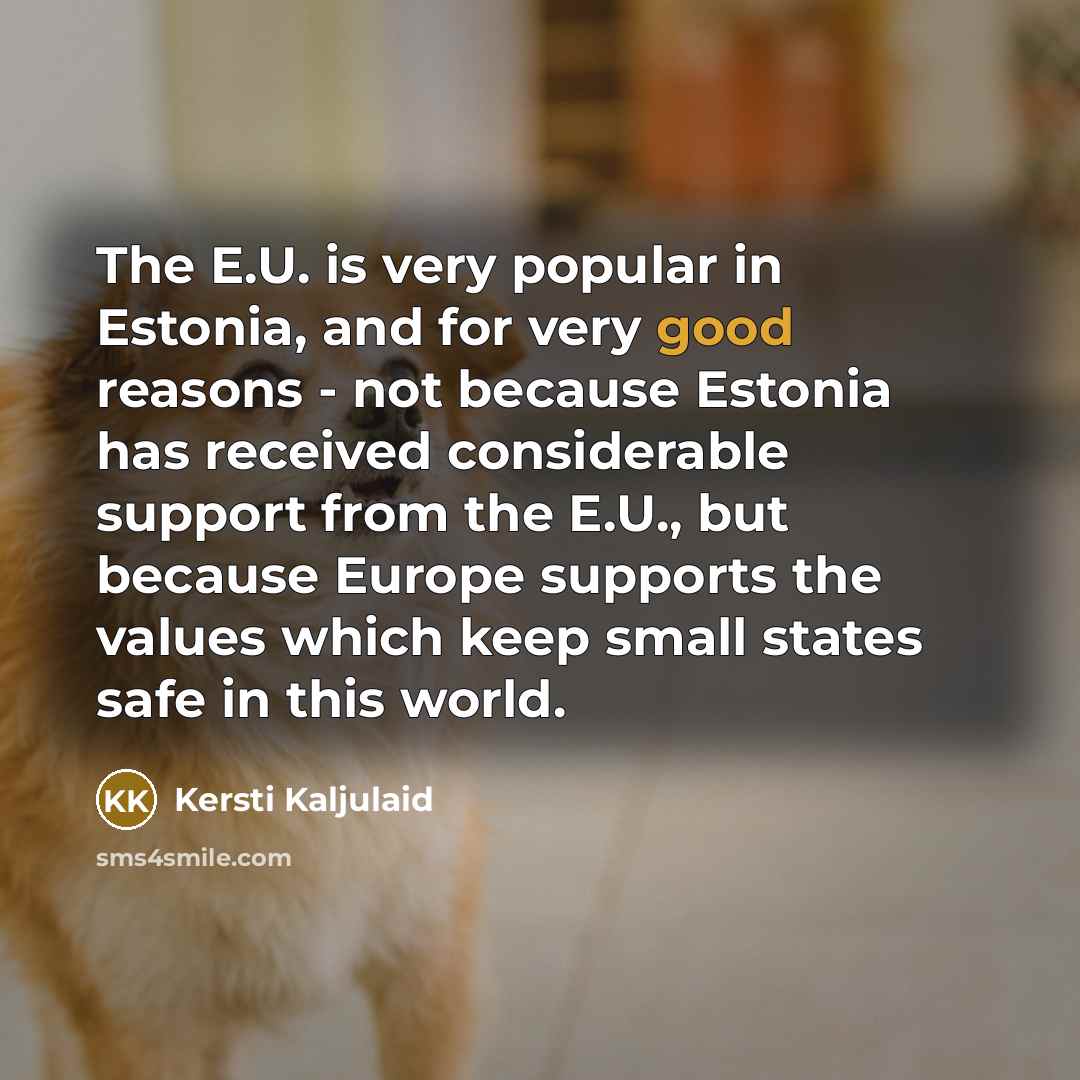 “The E.U. is very popular in Estonia, and for very…” quote by Kersti Kaljulaid