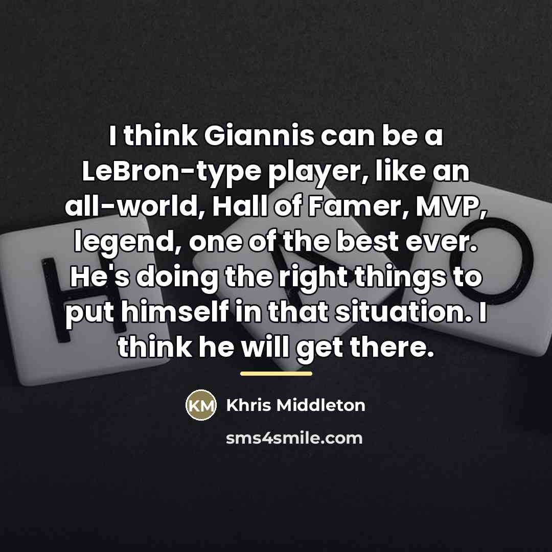 “I think Giannis can be a LeBron-type player, like an…” quote by Khris Middleton