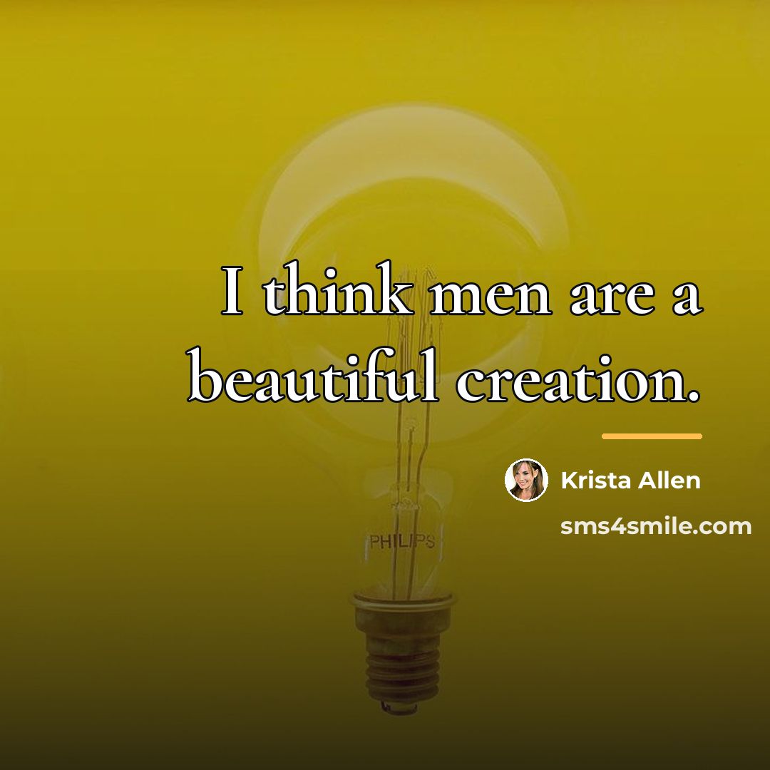 “I think men are a beautiful creation.…” quote by Krista Allen