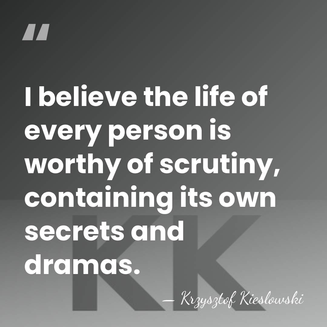 I believe the life of every person is worthy of scrutiny, containing&hellip; - Krzysztof Kieslowski