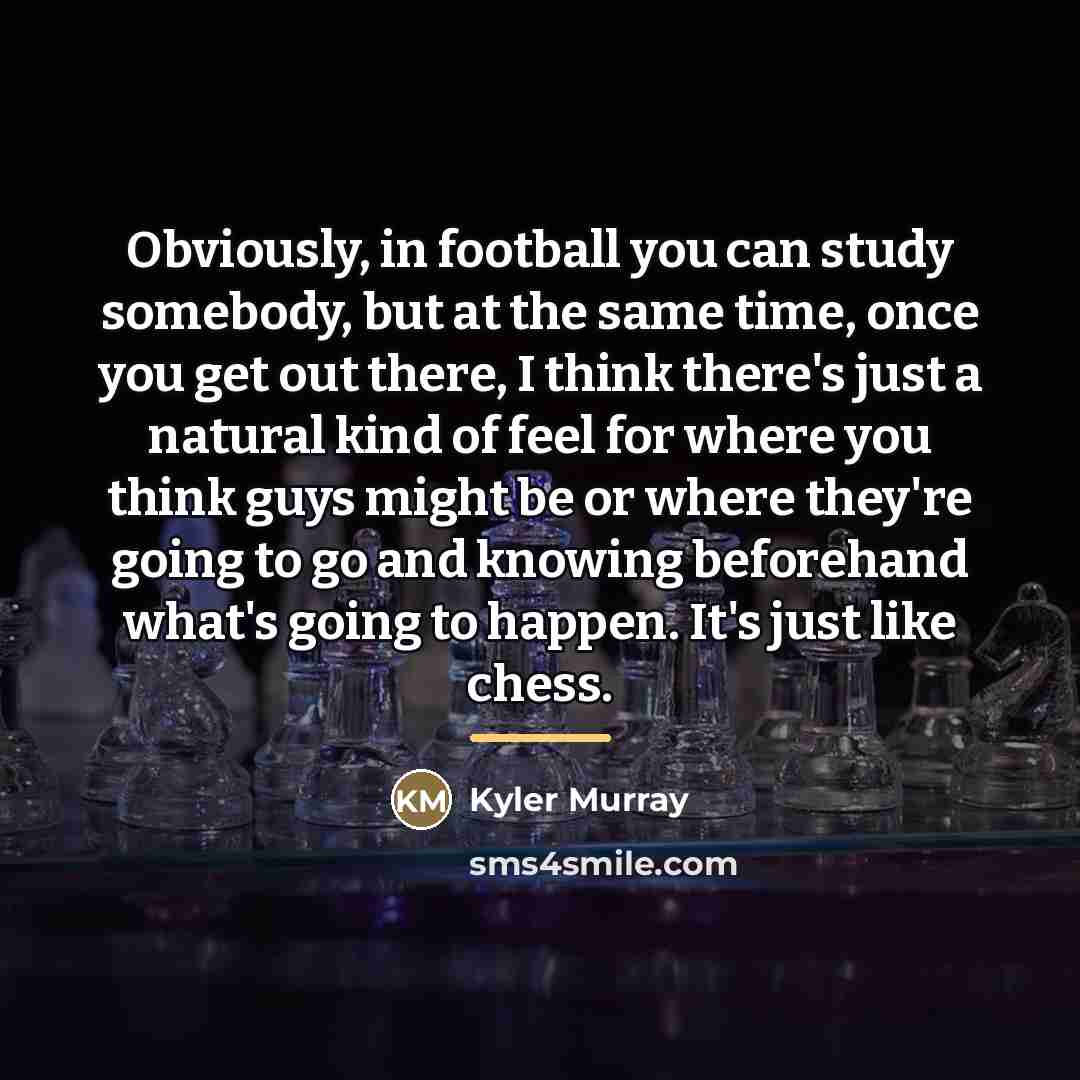 “Obviously, in football you can study somebody, but at the…” quote by Kyler Murray
