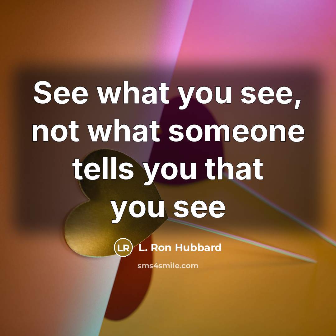 “See what you see, not what someone tells you that…” quote by L. Ron Hubbard