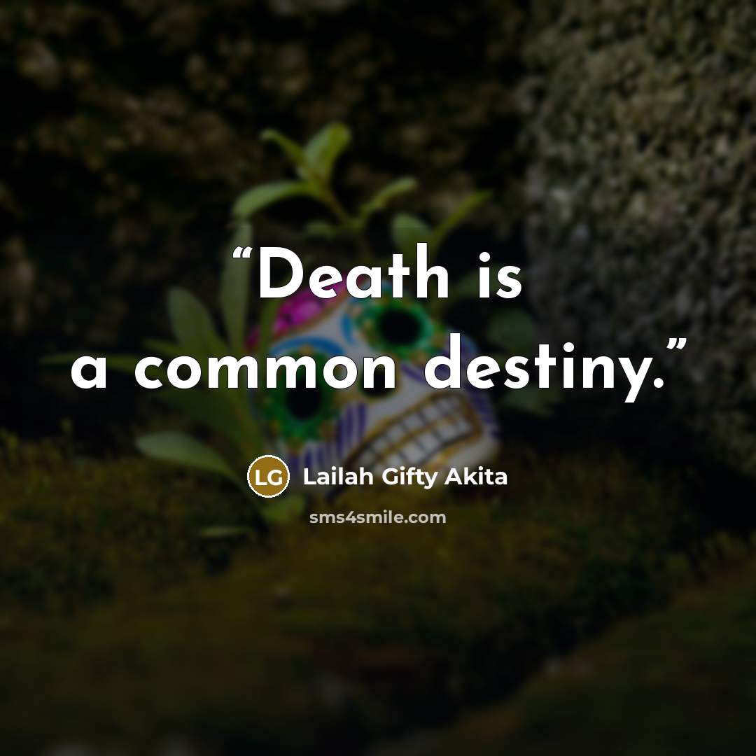 “Death is a common destiny.” quote by Lailah Gifty Akita