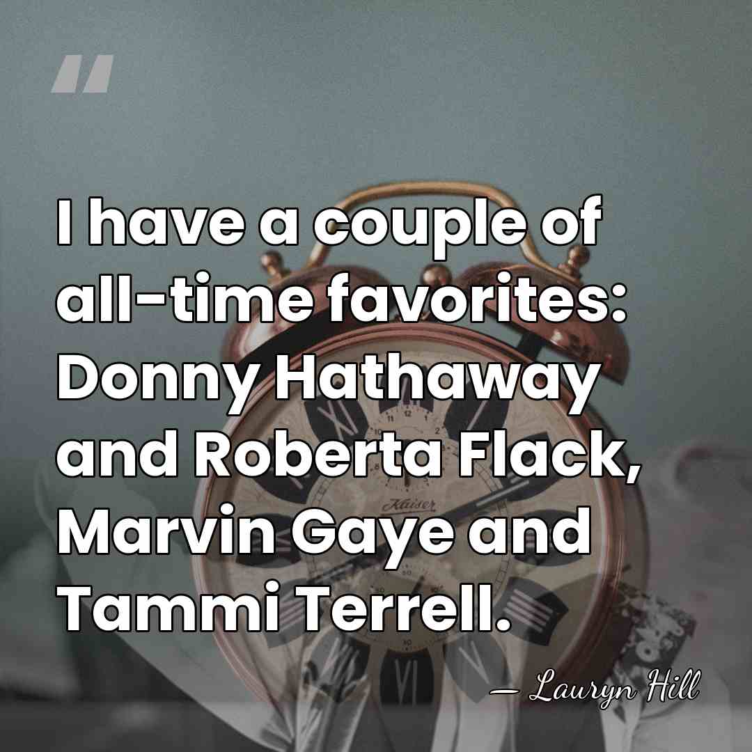 I have a couple of all-time favorites: Donny Hathaway and Roberta Flack,&hellip; - Lauryn Hill