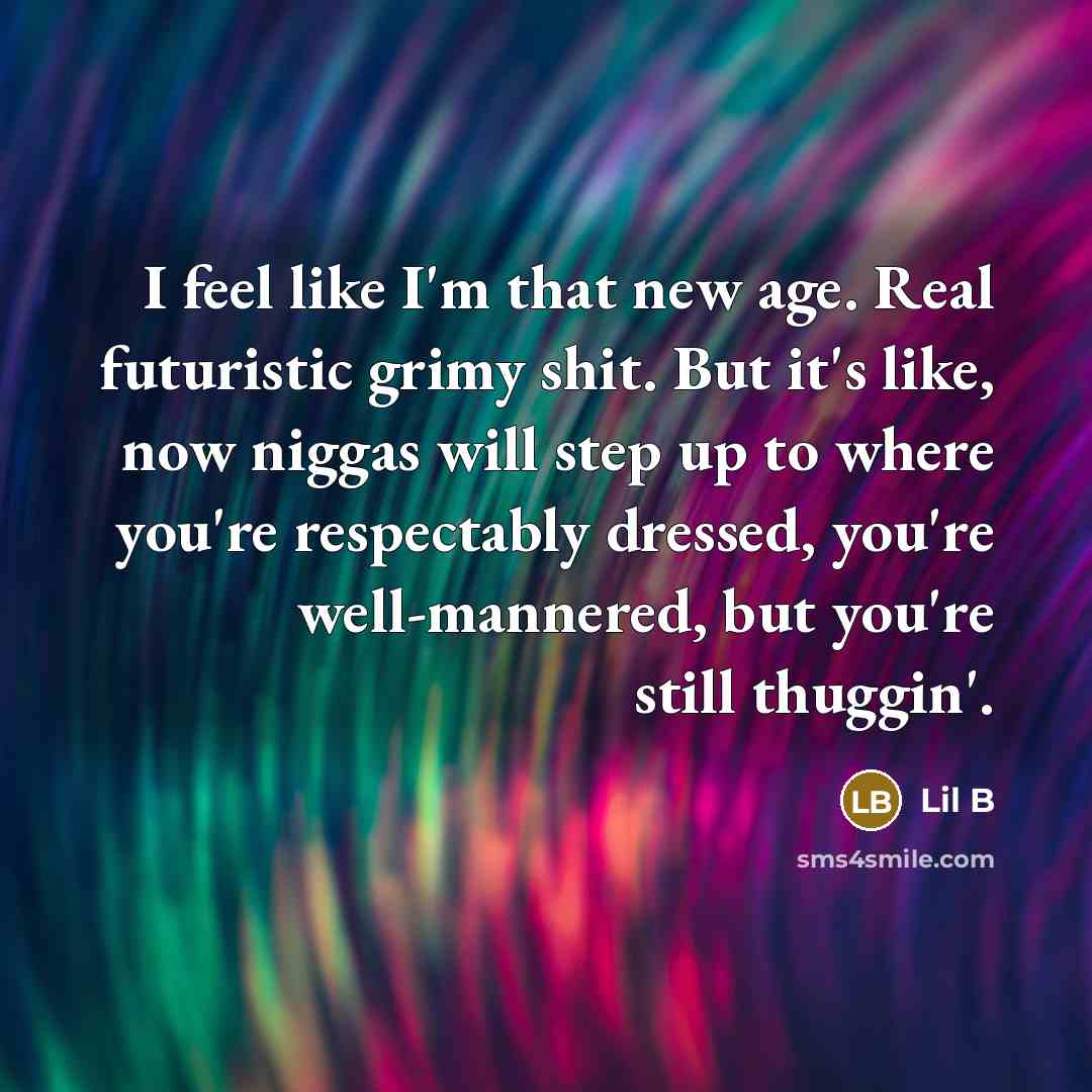 “I feel like I'm that new age. Real futuristic grimy…” quote by Lil B