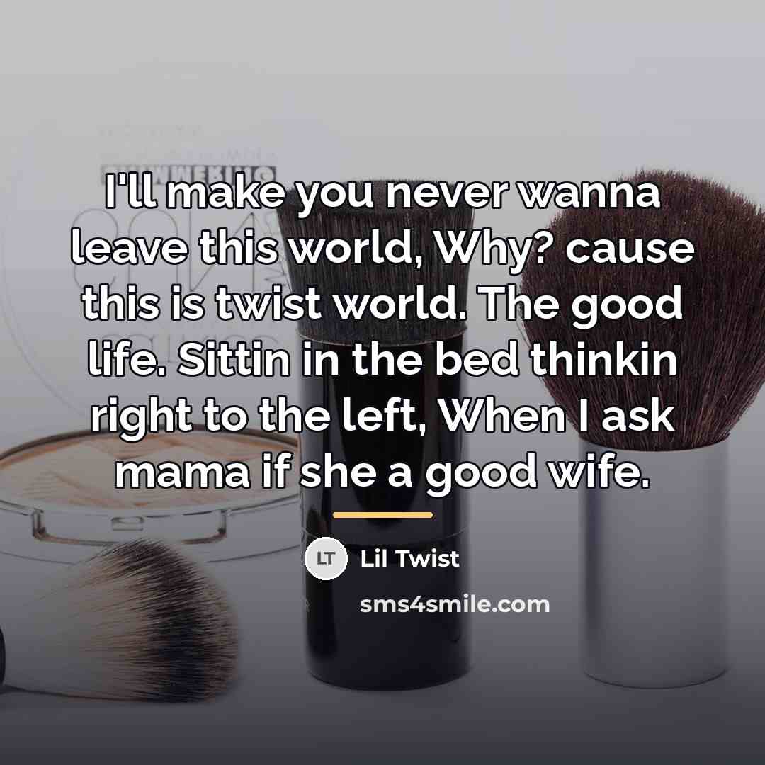 “I'll make you never wanna leave this world, Why? cause…” quote by Lil Twist
