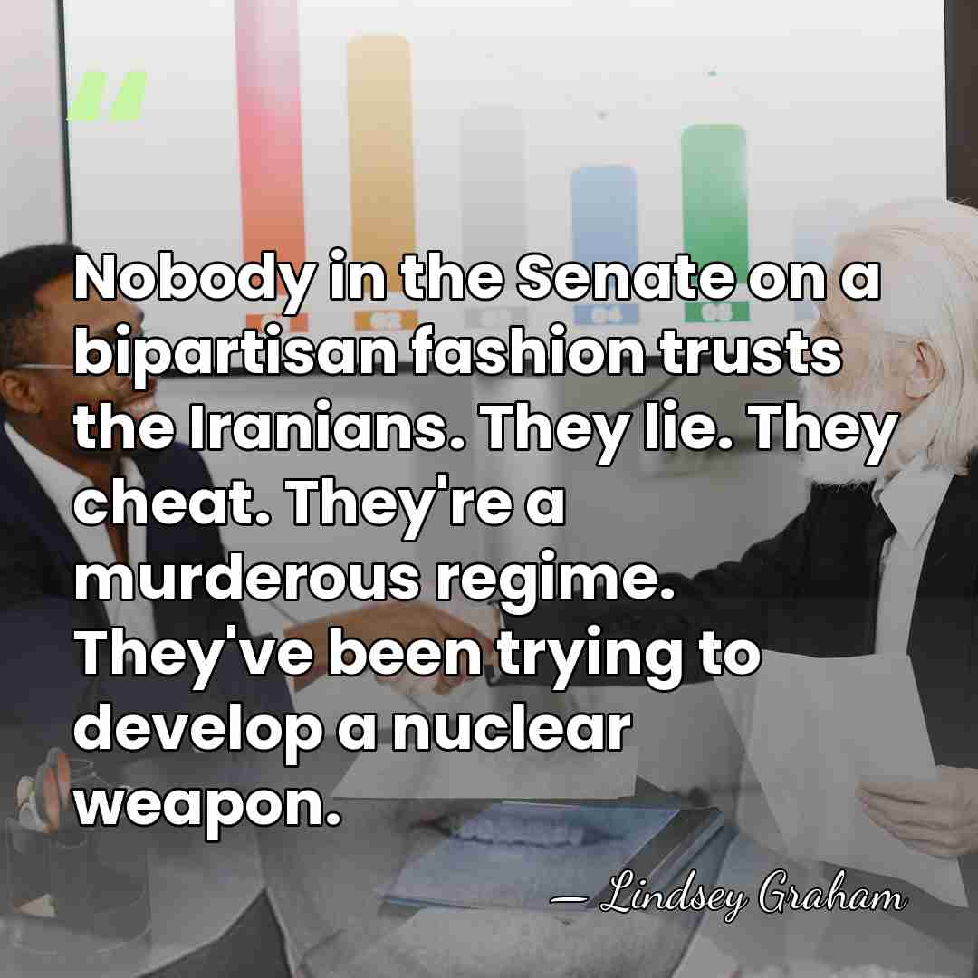 Nobody in the Senate on a bipartisan fashion trusts the Iranians. They&hellip; - Lindsey Graham