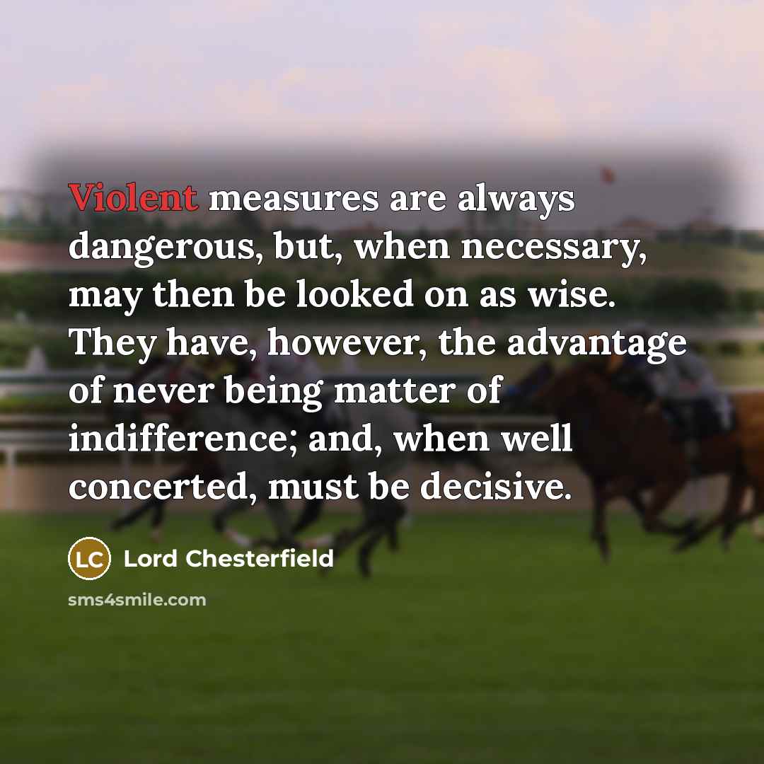 “Violent measures are always dangerous, but, when necessary, may then…” quote by Lord Chesterfield