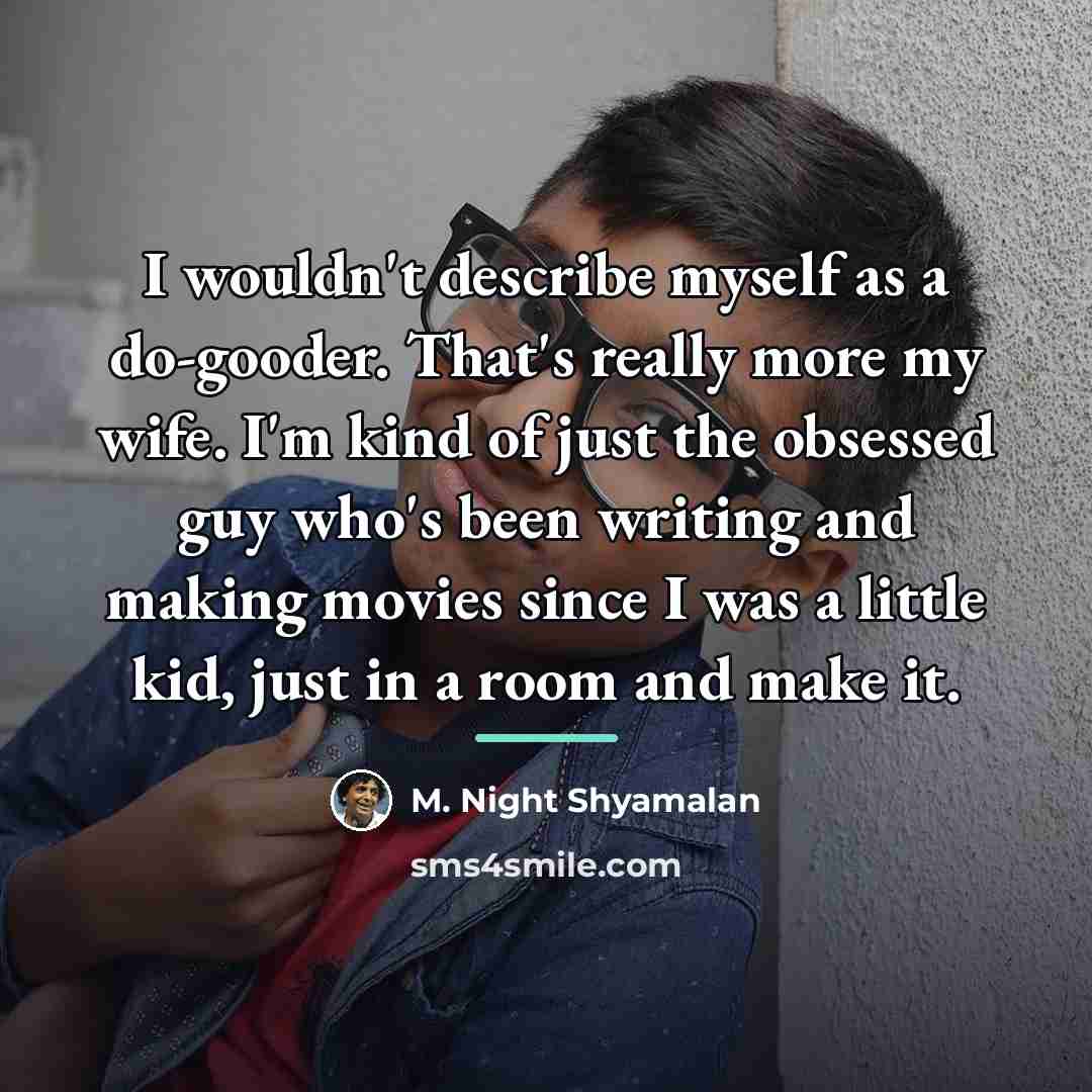 “I wouldn't describe myself as a do-gooder. That's really more…” quote by M. Night Shyamalan