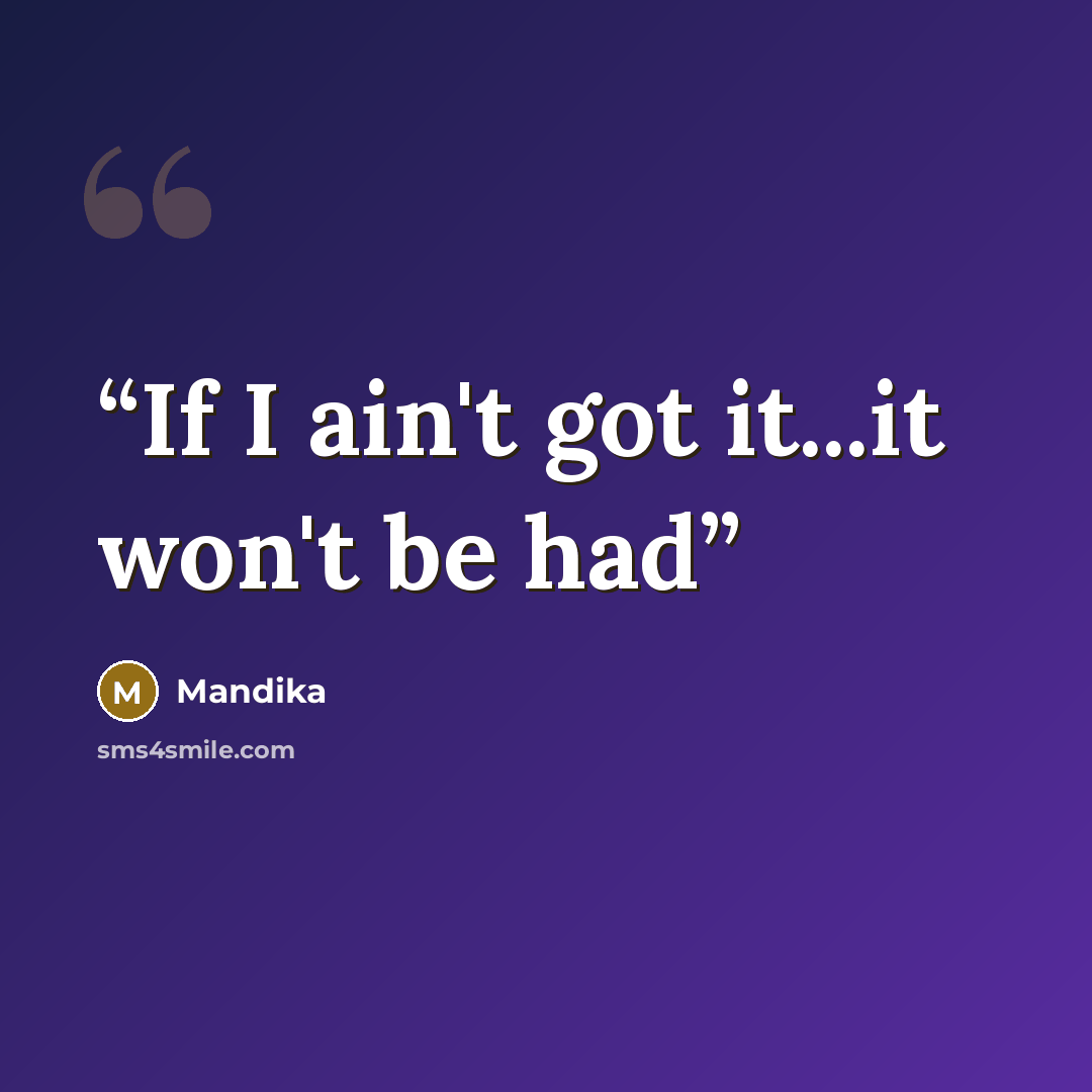 “If I ain't got it...it won't be had” quote by Mandika