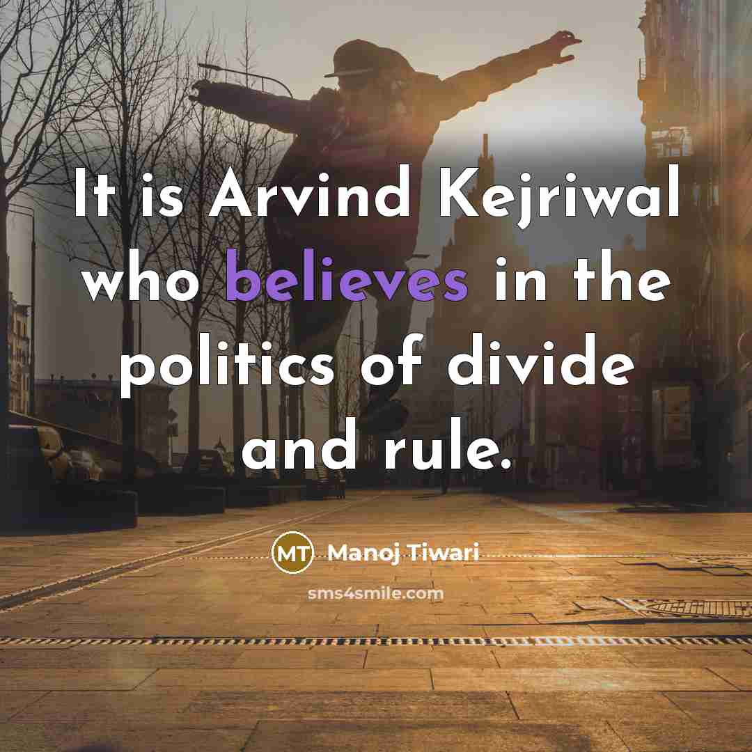 “It is Arvind Kejriwal who believes in the politics of…” quote by Manoj Tiwari
