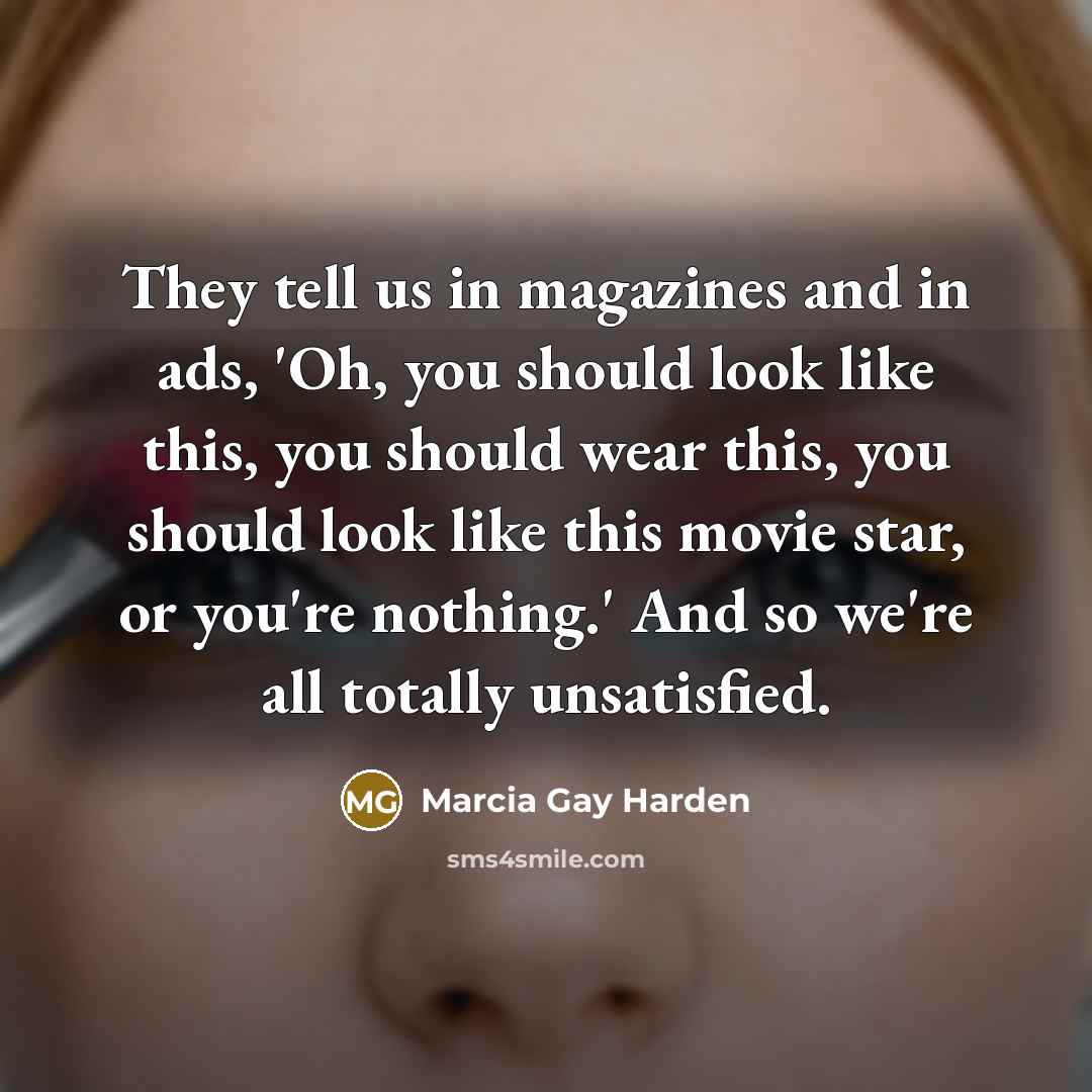 “They tell us in magazines and in ads, 'Oh, you…” quote by Marcia Gay Harden