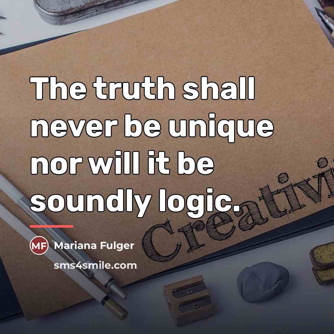 “The truth shall never be unique nor will it be…” quote by Mariana Fulger