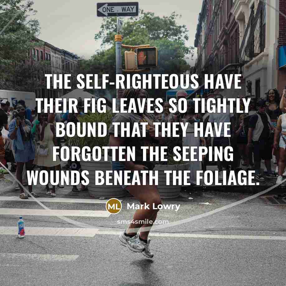 “The self-righteous have their fig leaves so tightly bound that…” quote by Mark Lowry