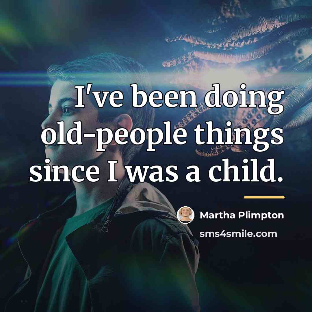“I've been doing old-people things since I was a child.…” quote by Martha Plimpton