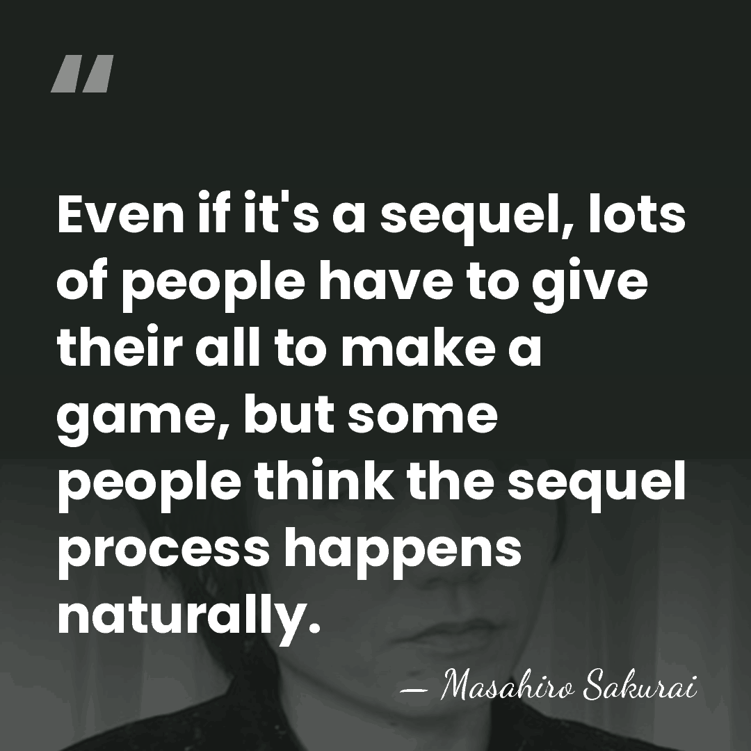 Even if it's a sequel, lots of people have to give their&hellip; - Masahiro Sakurai