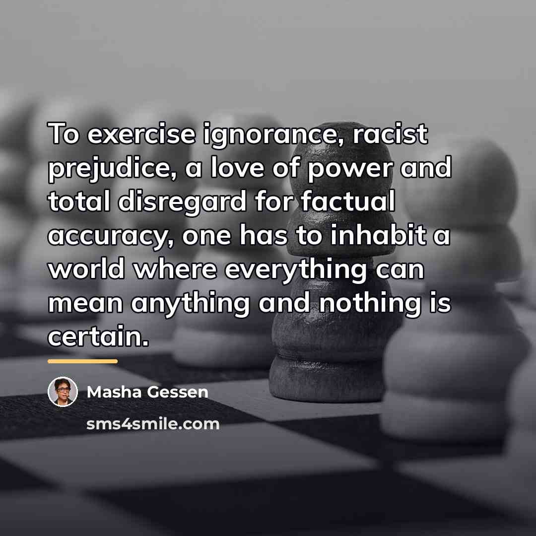 “To exercise ignorance, racist prejudice, a love of power and…” quote by Masha Gessen