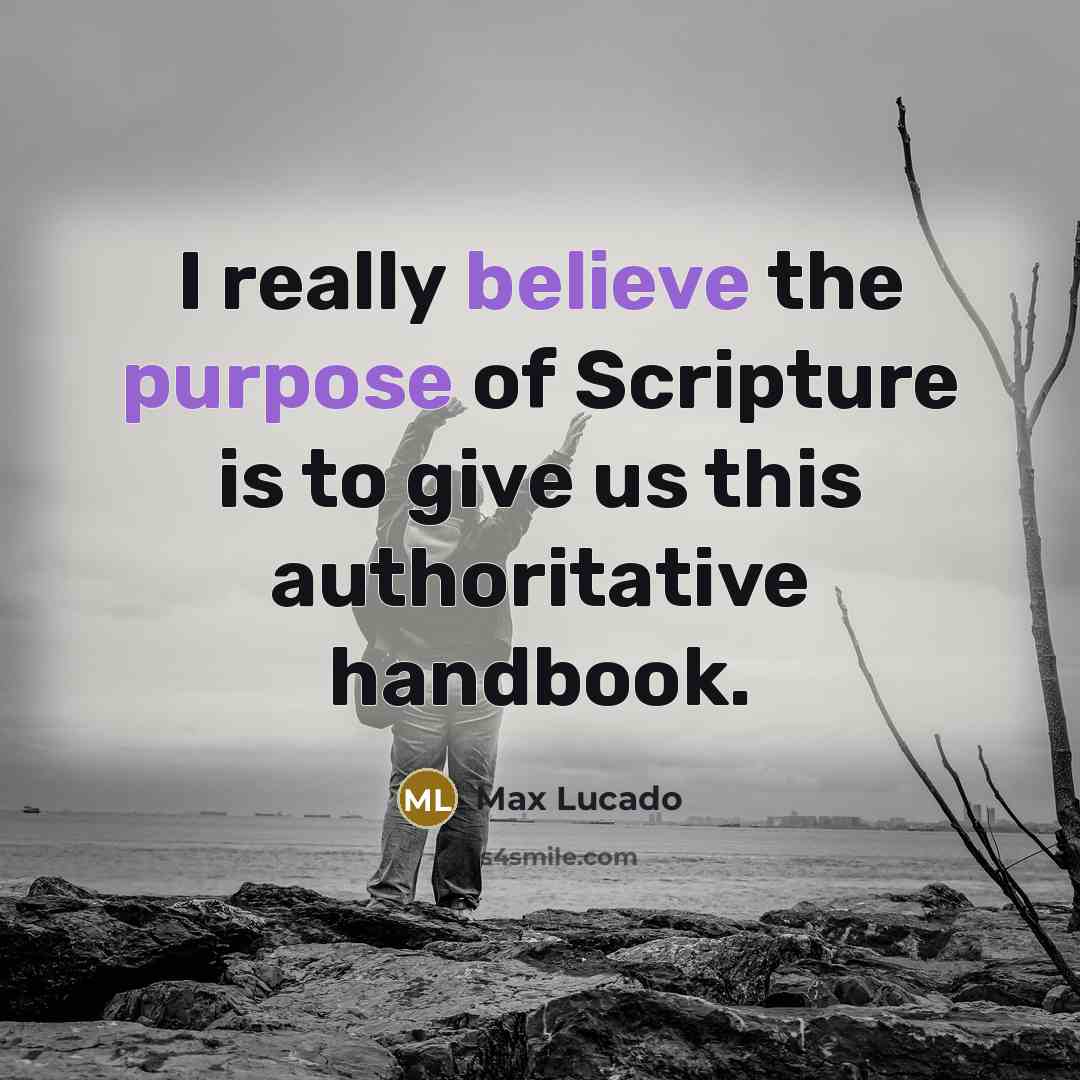 “I really believe the purpose of Scripture is to give us this authoritative handbook.” quote by Max Lucado