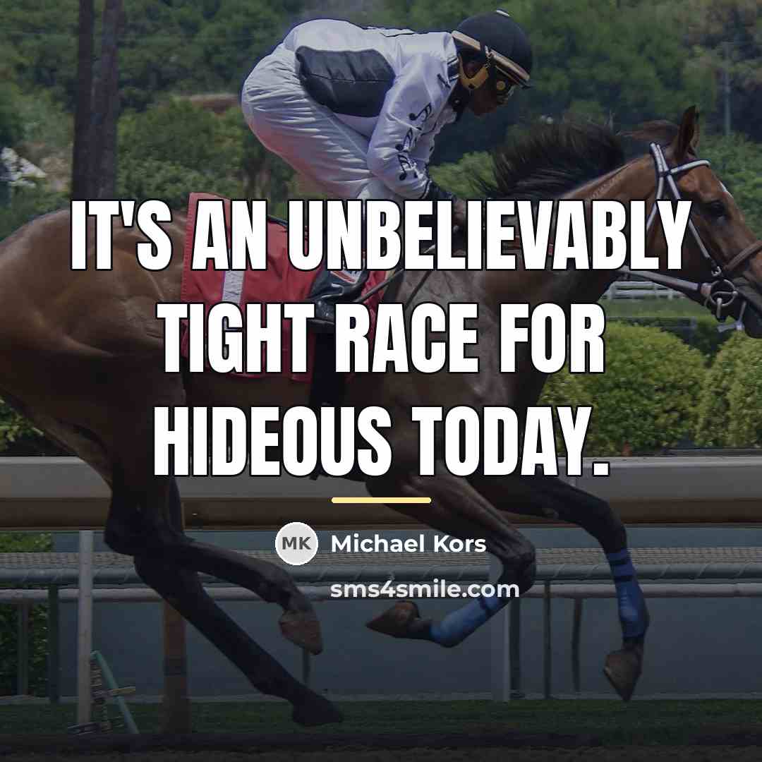 “It's an unbelievably tight race for hideous today.…” quote by Michael Kors