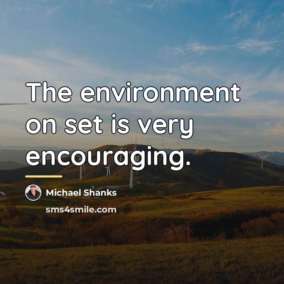 “The environment on set is very encouraging.…” quote by Michael Shanks