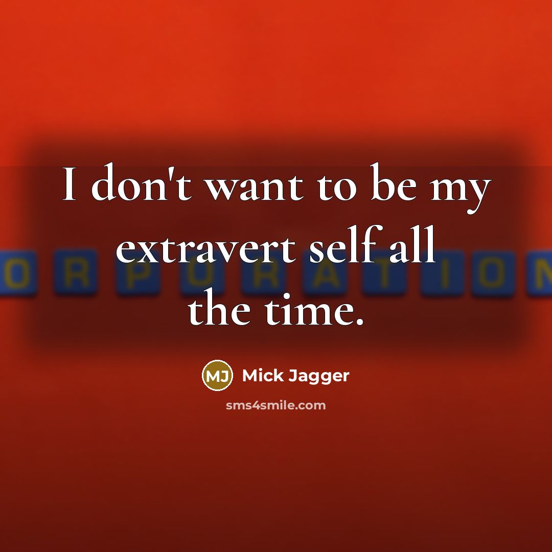 “I don't want to be my extravert self all the…” quote by Mick Jagger