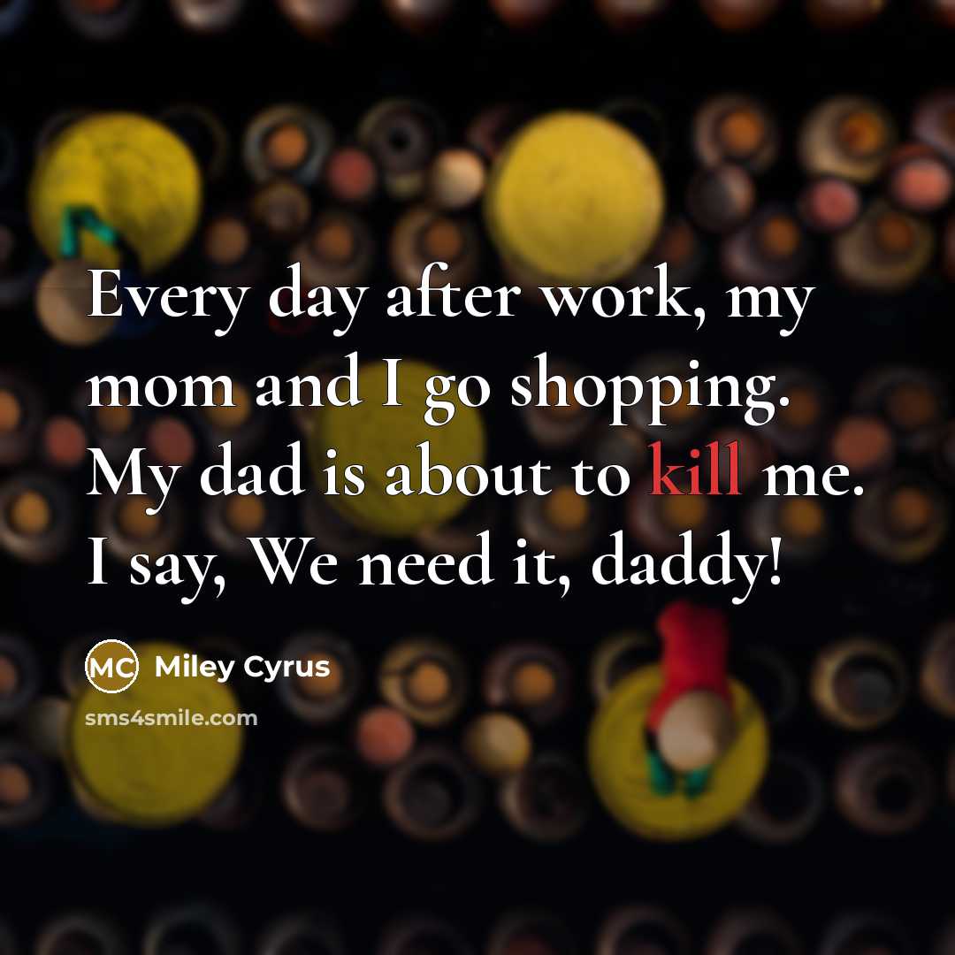 “Every day after work, my mom and I go shopping.…” quote by Miley Cyrus