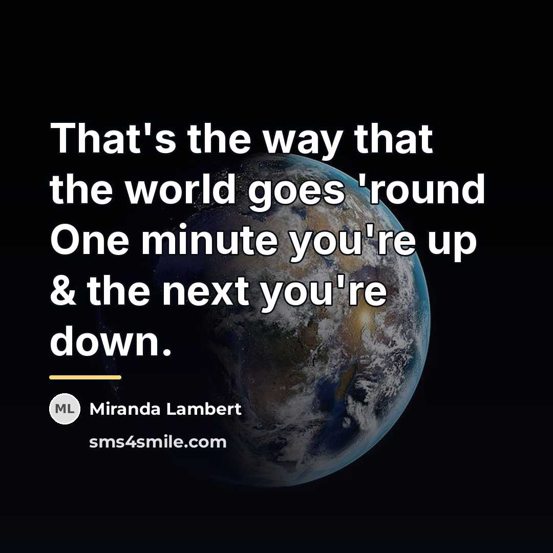 “That's the way that the world goes 'round One minute…” quote by Miranda Lambert