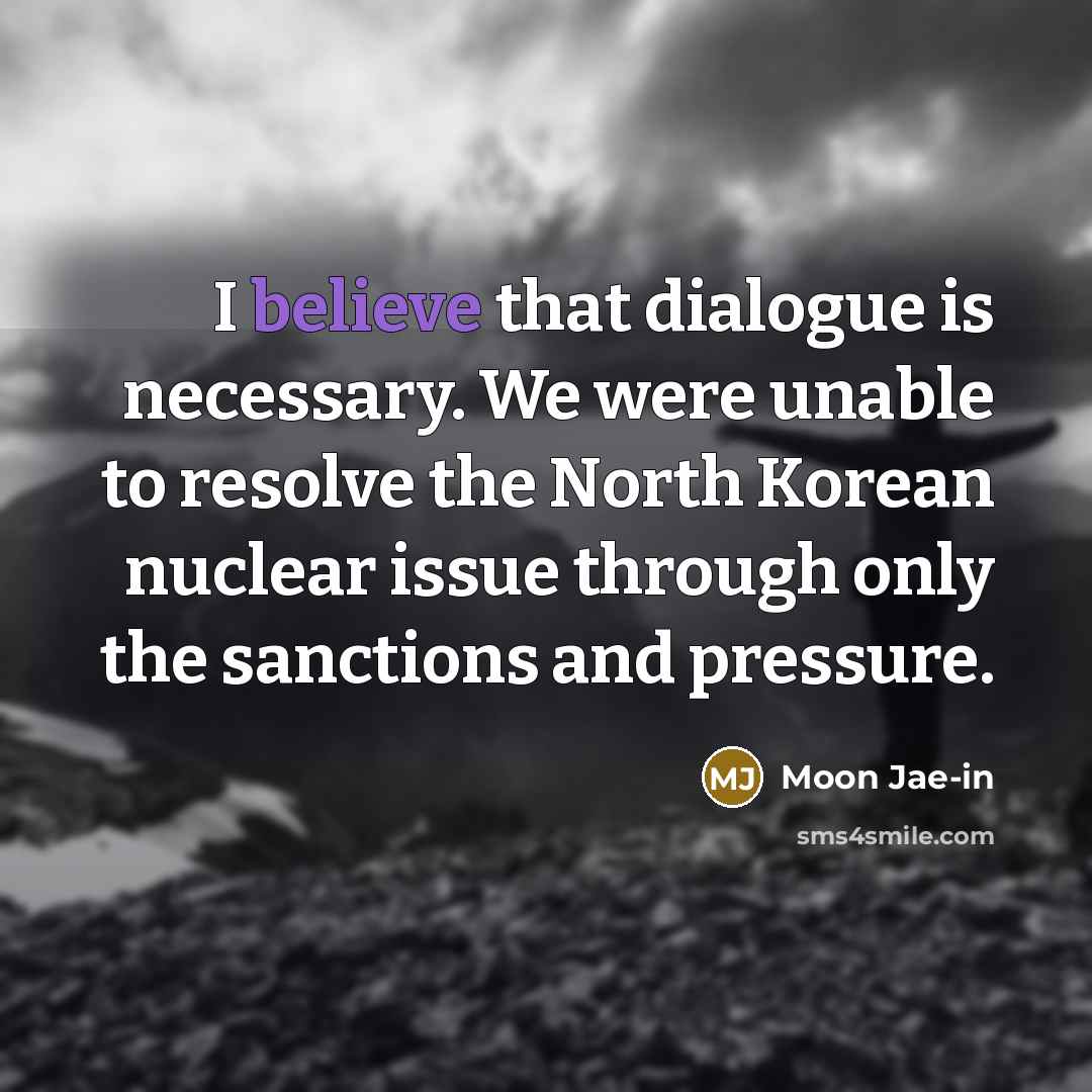 “I believe that dialogue is necessary. We were unable to…” quote by Moon Jae-in
