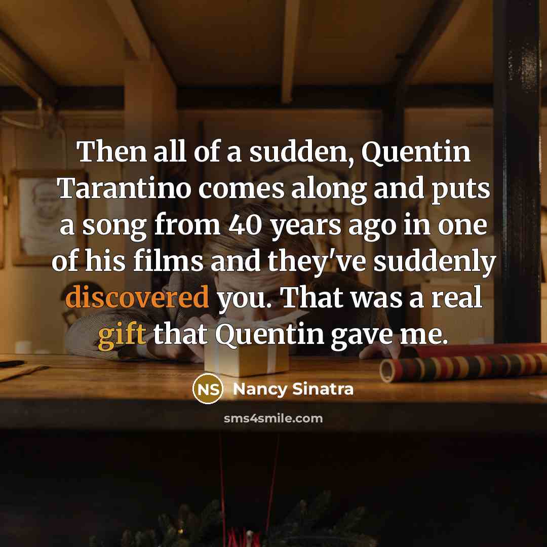 “Then all of a sudden, Quentin Tarantino comes along and…” quote by Nancy Sinatra