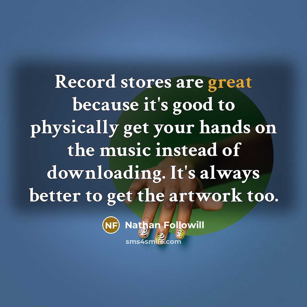 “Record stores are great because it's good to physically get…” quote by Nathan Followill