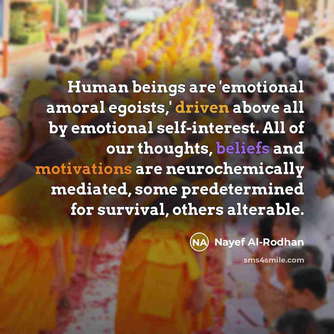 “Human beings are 'emotional amoral egoists,' driven above all by…” quote by Nayef Al-Rodhan