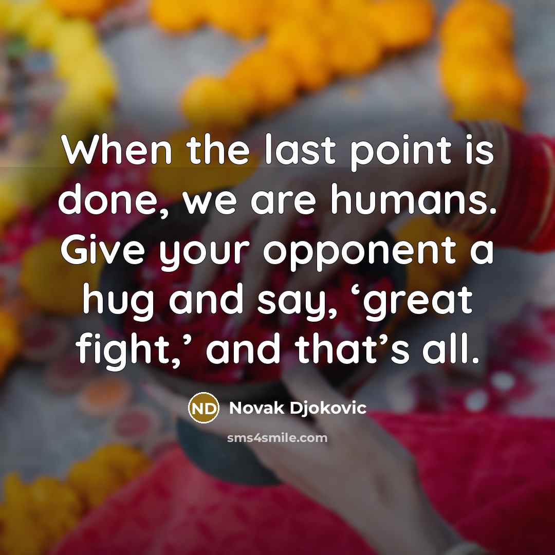 “When the last point is done, we are humans. Give…” quote by Novak Djokovic