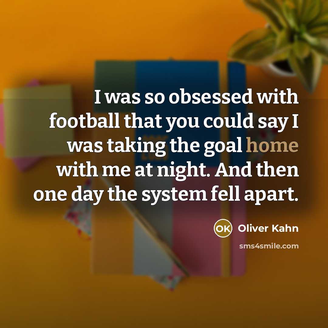 “I was so obsessed with football that you could say…” quote by Oliver Kahn