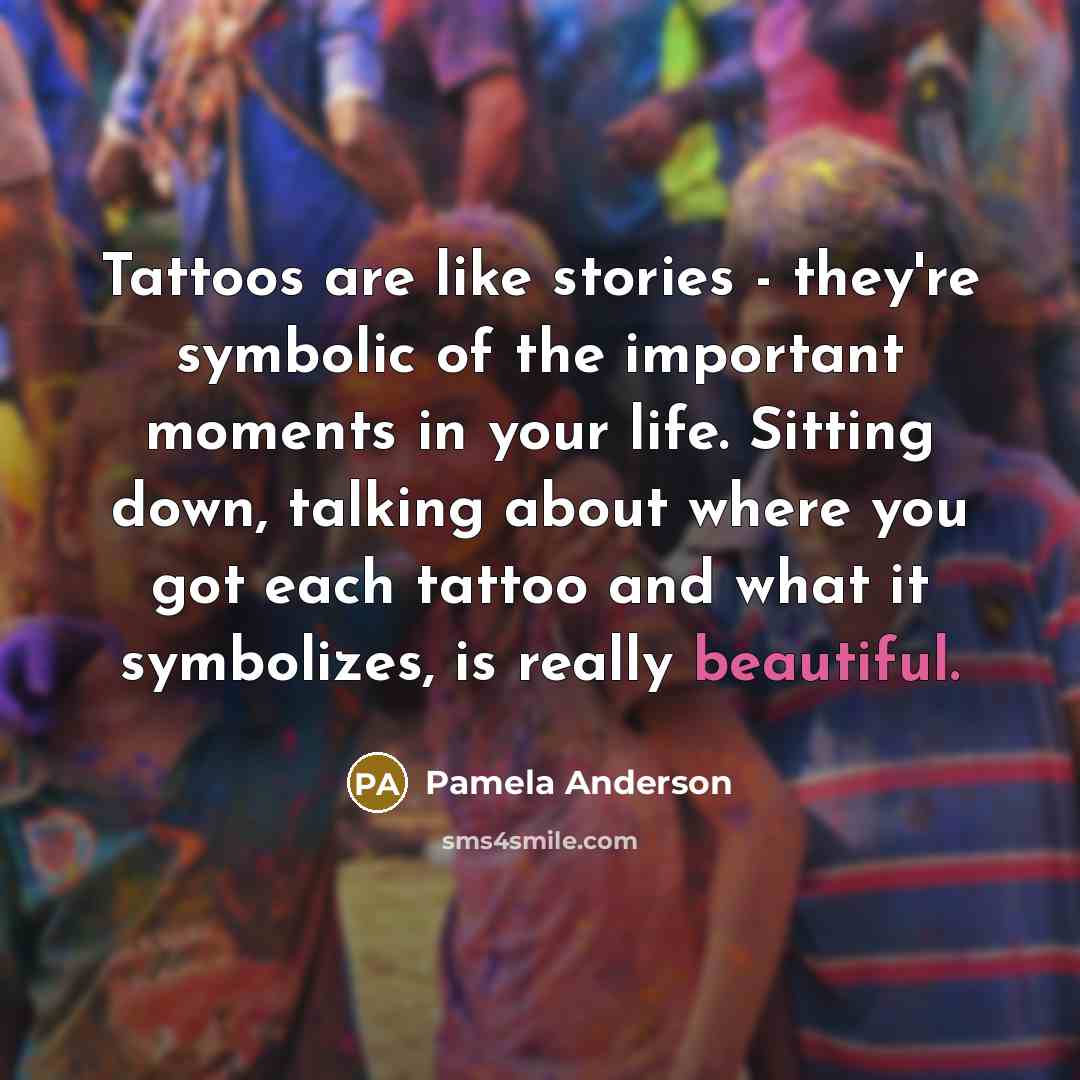 “Tattoos are like stories - they're symbolic of the important…” quote by Pamela Anderson