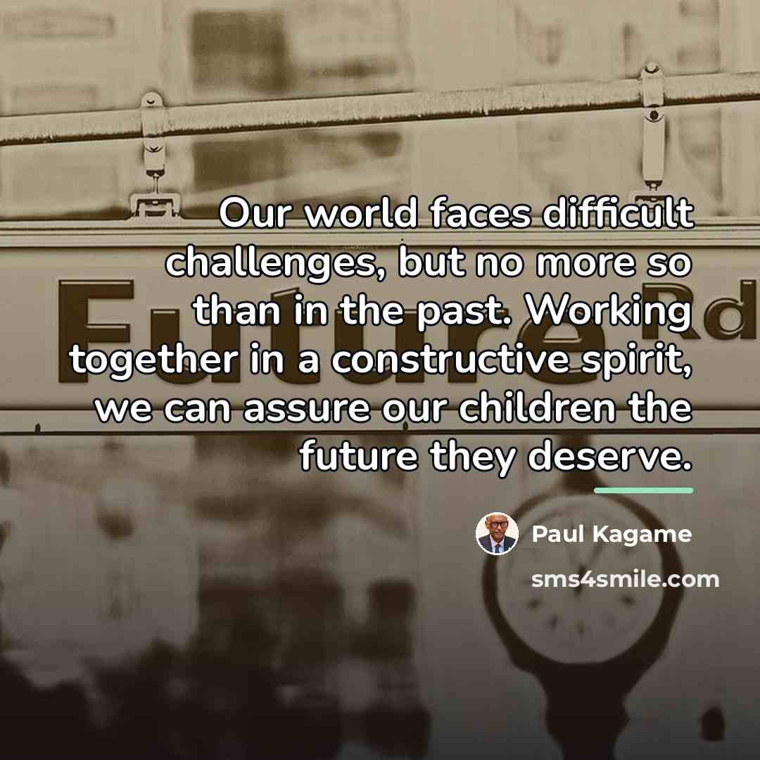 “Our world faces difficult challenges, but no more so than…” quote by Paul Kagame