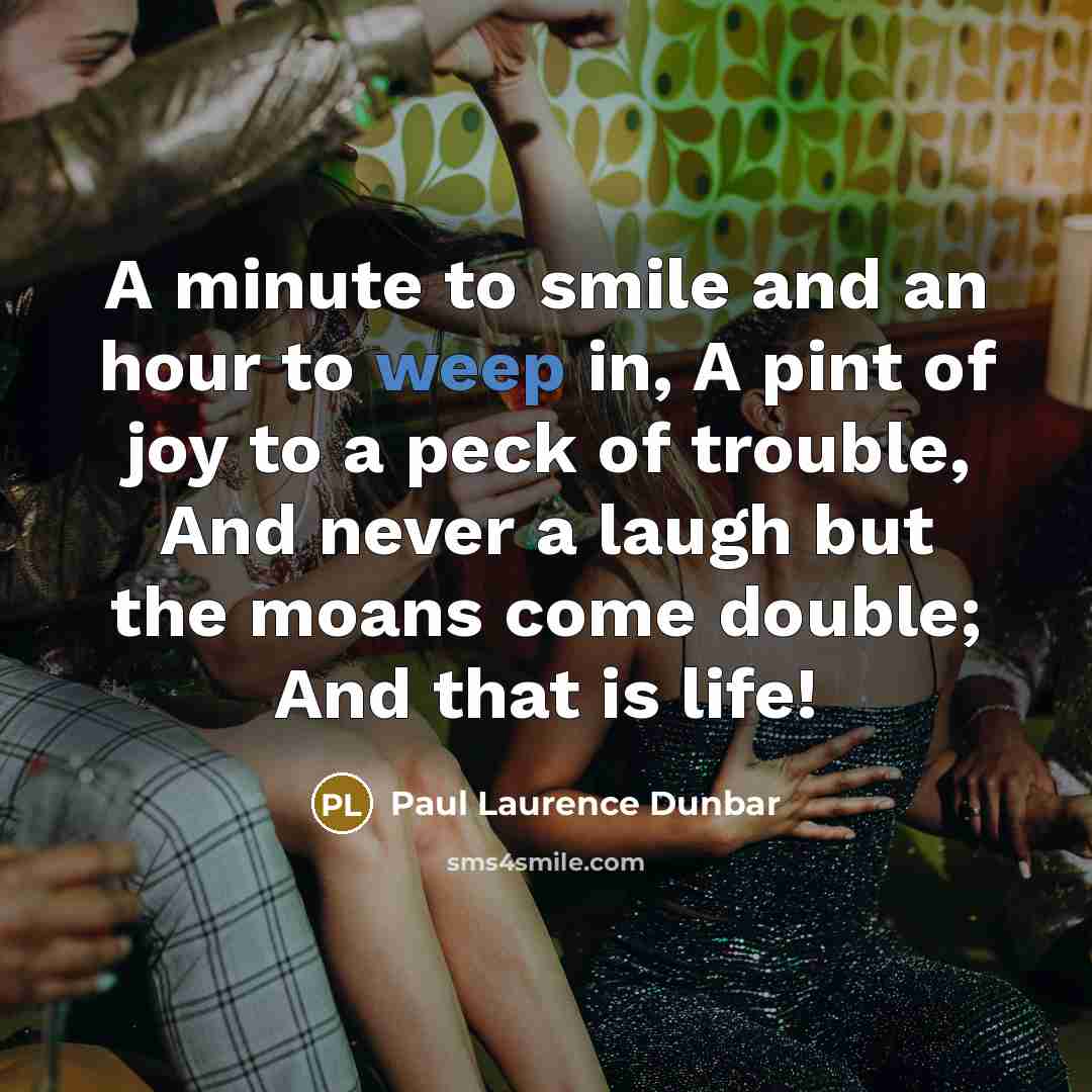 “A minute to smile and an hour to weep in,…” quote by Paul Laurence Dunbar