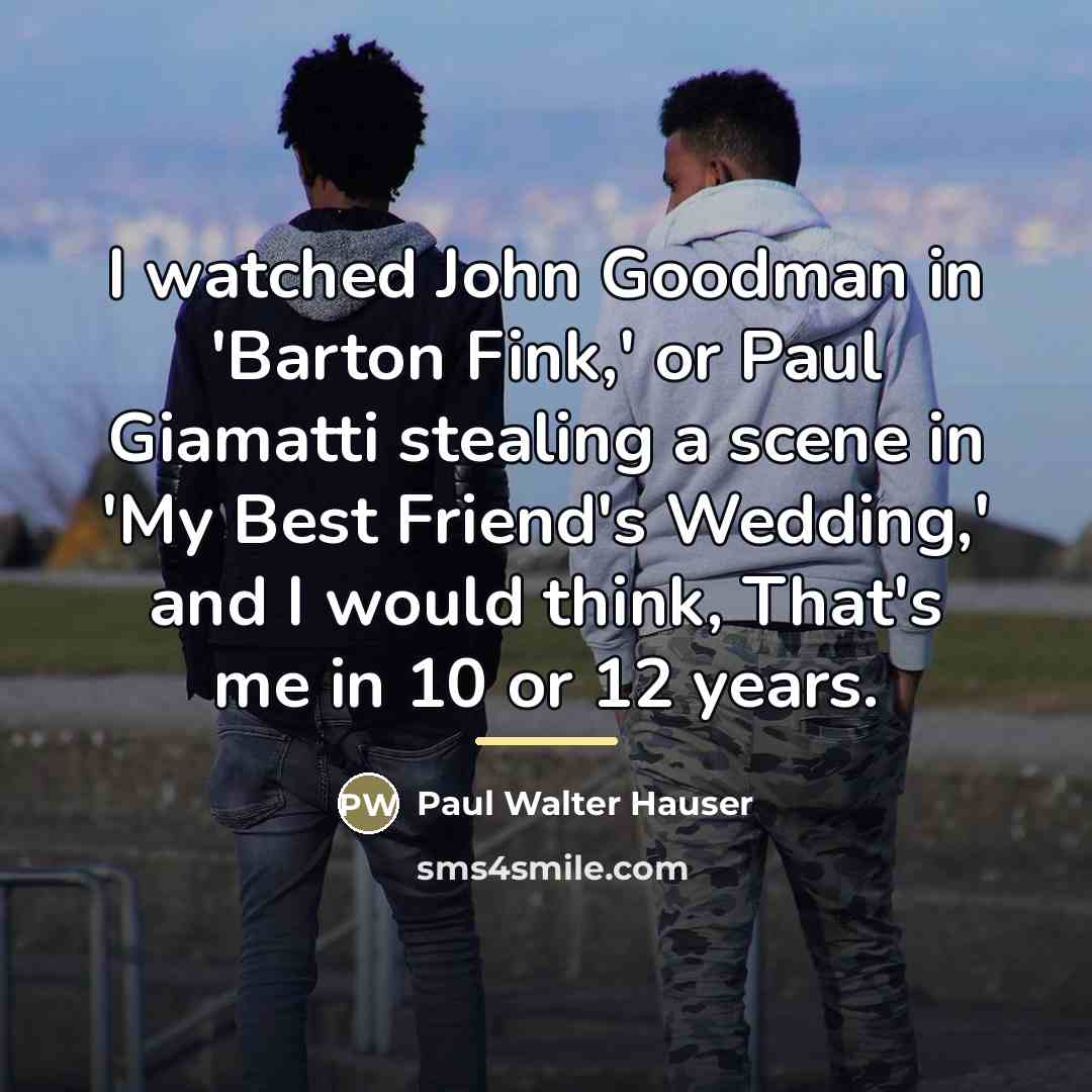 “I watched John Goodman in 'Barton Fink,' or Paul Giamatti…” quote by Paul Walter Hauser