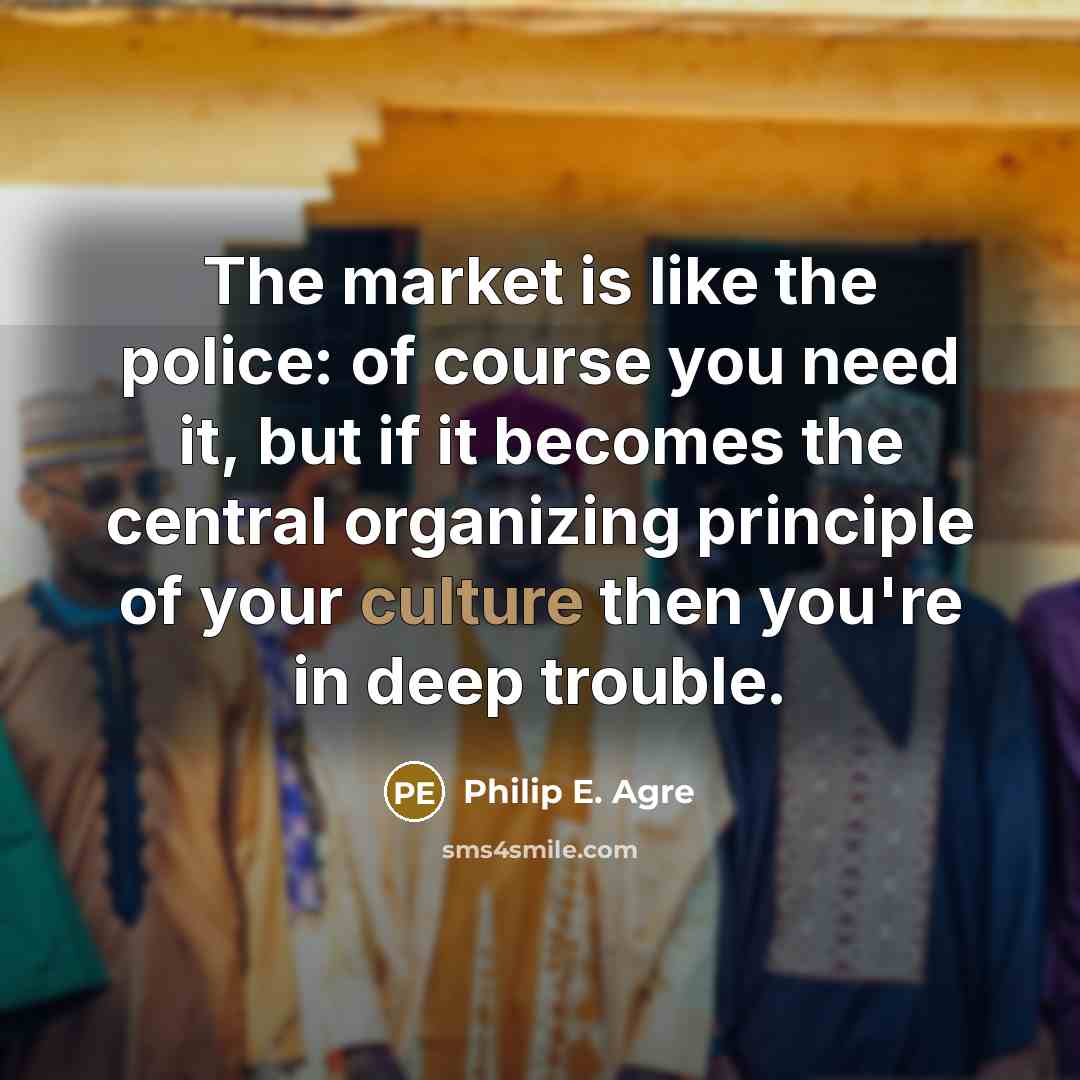 “The market is like the police: of course you need…” quote by Philip E. Agre