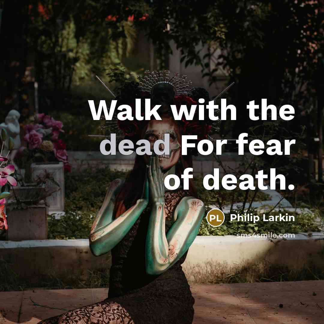 “Walk with the dead For fear of death.…” quote by Philip Larkin