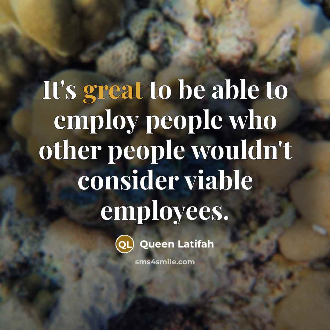 “It's great to be able to employ people who other…” quote by Queen Latifah
