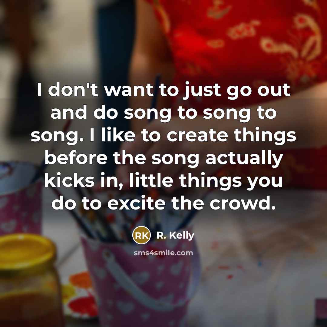 “I don't want to just go out and do song…” quote by R. Kelly