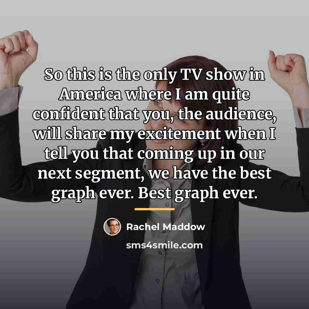 “So this is the only TV show in America where…” quote by Rachel Maddow